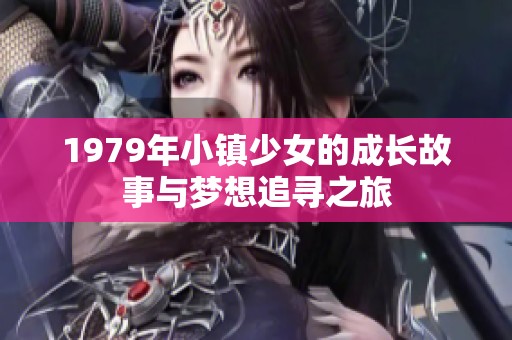 1979年小镇少女的成长故事与梦想追寻之旅