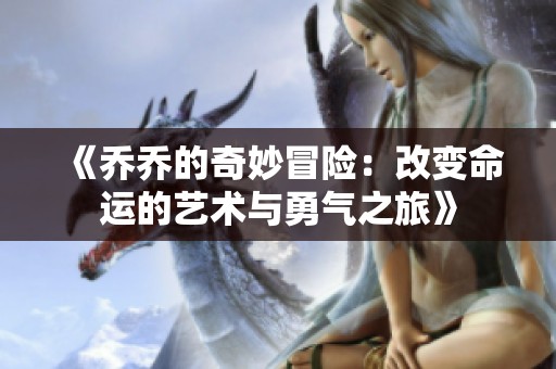 《乔乔的奇妙冒险：改变命运的艺术与勇气之旅》