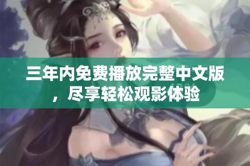 三年内免费播放完整中文版，尽享轻松观影体验