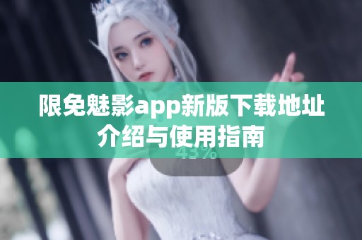 限免魅影app新版下载地址介绍与使用指南