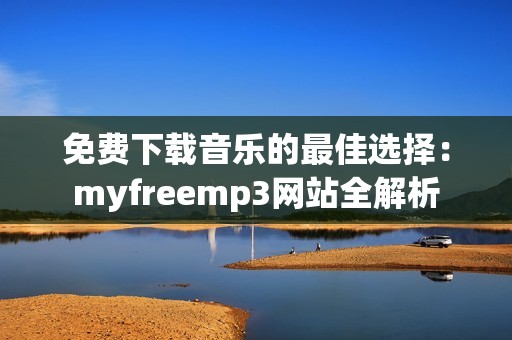 免费下载音乐的最佳选择：myfreemp3网站全解析