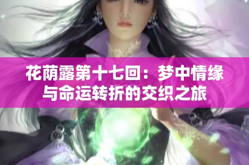 花荫露第十七回：梦中情缘与命运转折的交织之旅