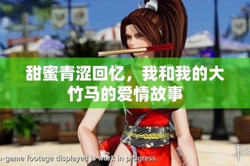 甜蜜青涩回忆，我和我的大竹马的爱情故事