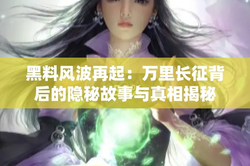 黑料风波再起：万里长征背后的隐秘故事与真相揭秘