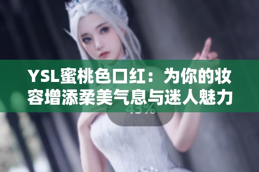 YSL蜜桃色口红：为你的妆容增添柔美气息与迷人魅力