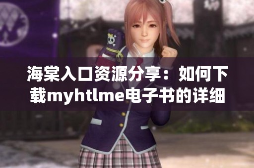 海棠入口资源分享：如何下载myhtlme电子书的详细指南