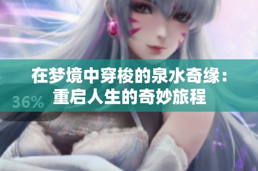 在梦境中穿梭的泉水奇缘：重启人生的奇妙旅程