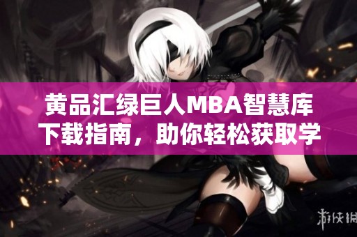 黄品汇绿巨人MBA智慧库下载指南，助你轻松获取学习资源