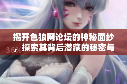揭开色狼网论坛的神秘面纱，探索其背后潜藏的秘密与黑暗角落