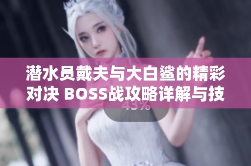 潜水员戴夫与大白鲨的精彩对决 BOSS战攻略详解与技巧分享