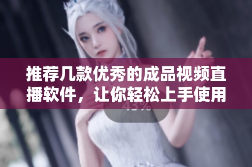 推荐几款优秀的成品视频直播软件，让你轻松上手使用