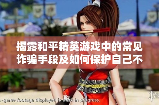 揭露和平精英游戏中的常见诈骗手段及如何保护自己不受欺诈