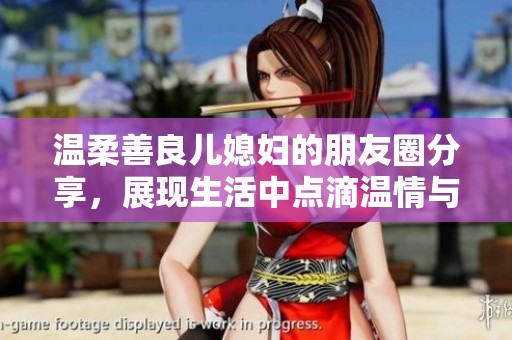 温柔善良儿媳妇的朋友圈分享，展现生活中点滴温情与爱意