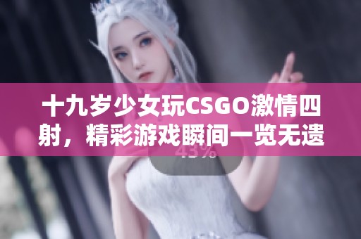 十九岁少女玩CSGO激情四射，精彩游戏瞬间一览无遗