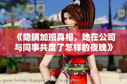 《隐瞒加班真相，她在公司与同事共度了怎样的夜晚》