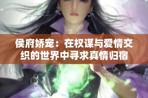 侯府娇宠：在权谋与爱情交织的世界中寻求真情归宿