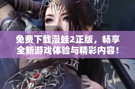 免费下载漫蛙2正版，畅享全新游戏体验与精彩内容！