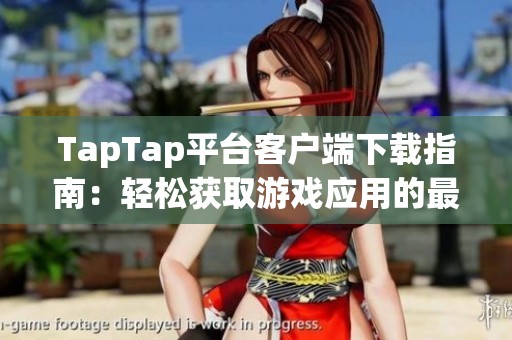TapTap平台客户端下载指南：轻松获取游戏应用的最佳选择