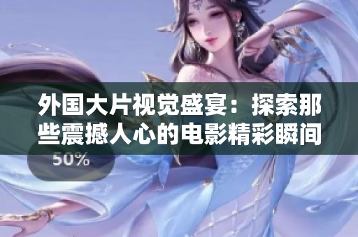 外国大片视觉盛宴：探索那些震撼人心的电影精彩瞬间