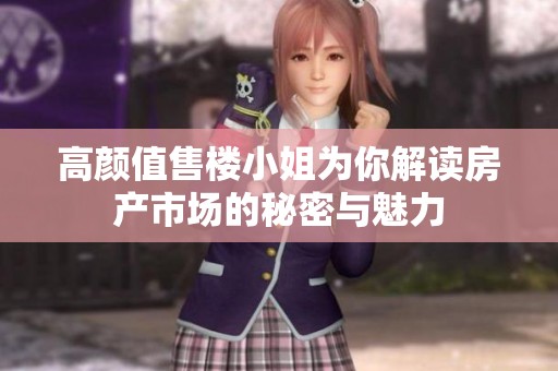 高颜值售楼小姐为你解读房产市场的秘密与魅力