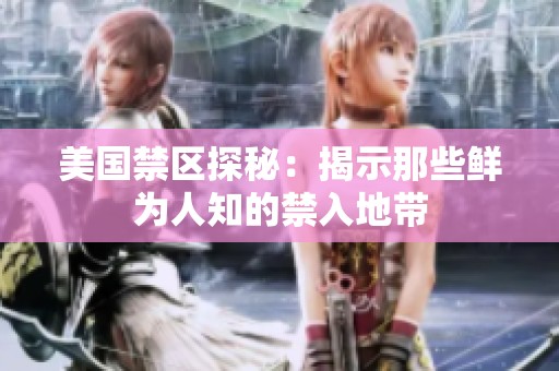 美国禁区探秘：揭示那些鲜为人知的禁入地带