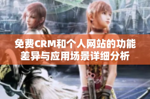 免费CRM和个人网站的功能差异与应用场景详细分析