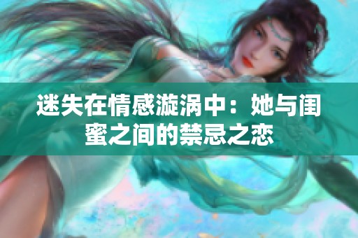 迷失在情感漩涡中：她与闺蜜之间的禁忌之恋