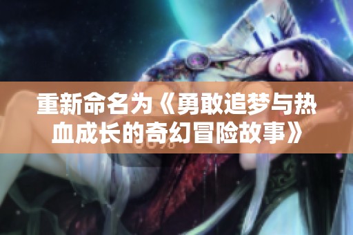 重新命名为《勇敢追梦与热血成长的奇幻冒险故事》