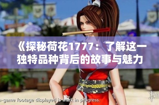 《探秘荷花1777：了解这一独特品种背后的故事与魅力》