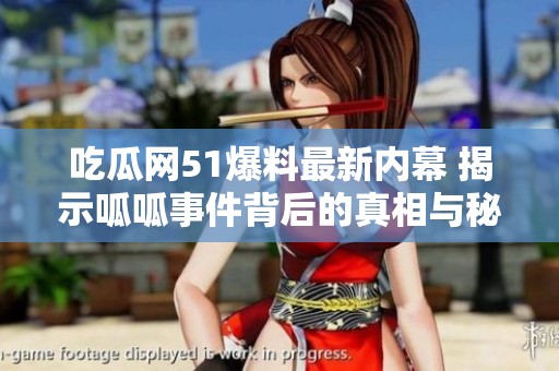 吃瓜网51爆料最新内幕 揭示呱呱事件背后的真相与秘密