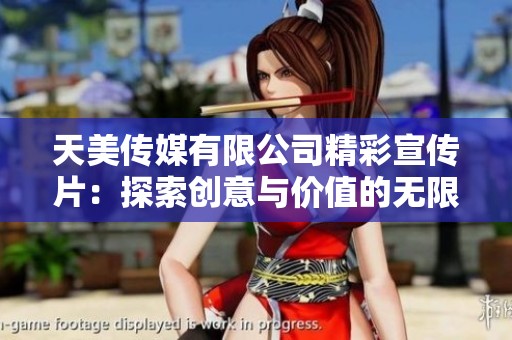 天美传媒有限公司精彩宣传片：探索创意与价值的无限可能