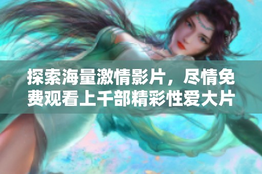 探索海量激情影片，尽情免费观看上千部精彩性爱大片