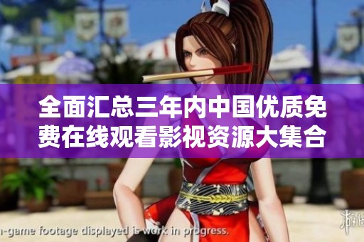 全面汇总三年内中国优质免费在线观看影视资源大集合