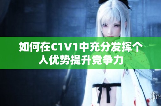 如何在C1V1中充分发挥个人优势提升竞争力