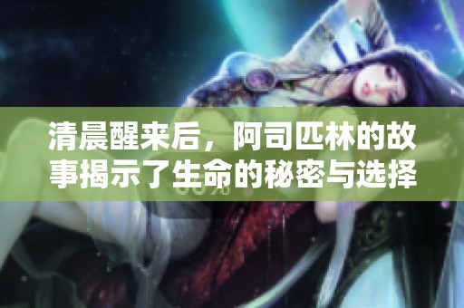 清晨醒来后，阿司匹林的故事揭示了生命的秘密与选择