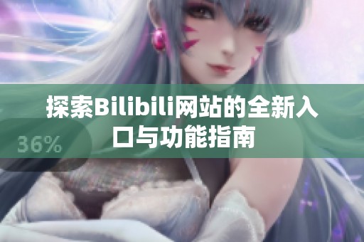 探索Bilibili网站的全新入口与功能指南