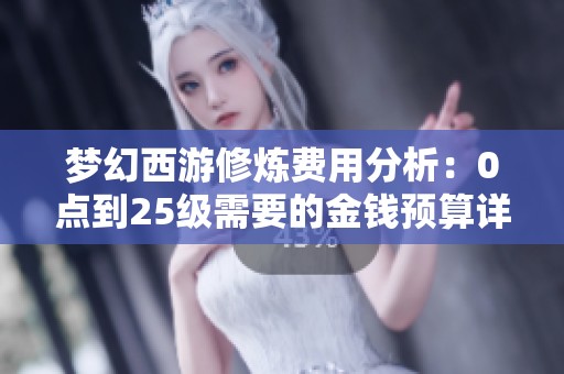 梦幻西游修炼费用分析：0点到25级需要的金钱预算详解和房贷计算工具推荐