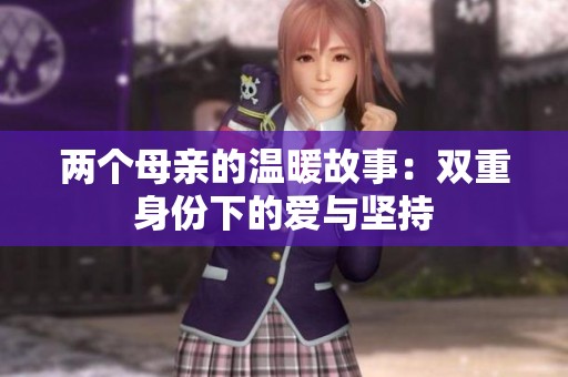 两个母亲的温暖故事：双重身份下的爱与坚持