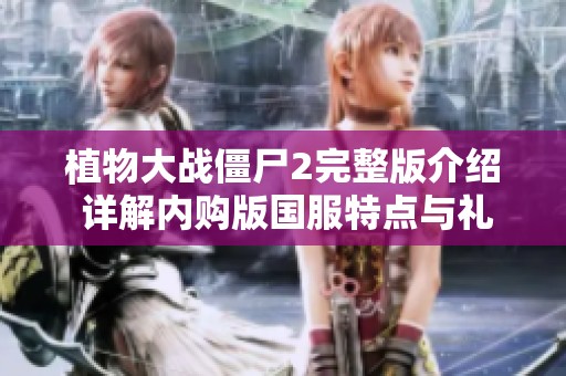 植物大战僵尸2完整版介绍 详解内购版国服特点与礼包码获取方法