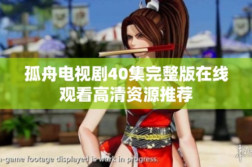 孤舟电视剧40集完整版在线观看高清资源推荐