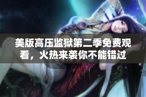 美版高压监狱第二季免费观看，火热来袭你不能错过