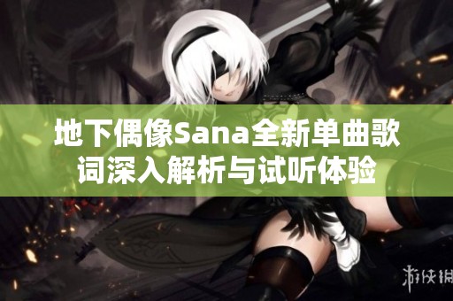地下偶像Sana全新单曲歌词深入解析与试听体验