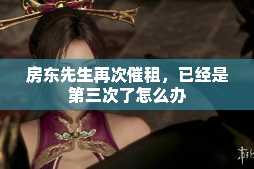 房东先生再次催租，已经是第三次了怎么办