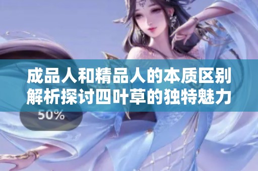 成品人和精品人的本质区别解析探讨四叶草的独特魅力