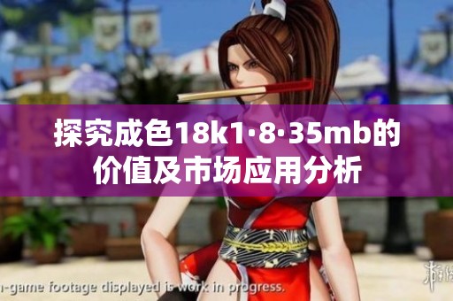 探究成色18k1·8·35mb的价值及市场应用分析