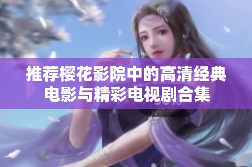 推荐樱花影院中的高清经典电影与精彩电视剧合集