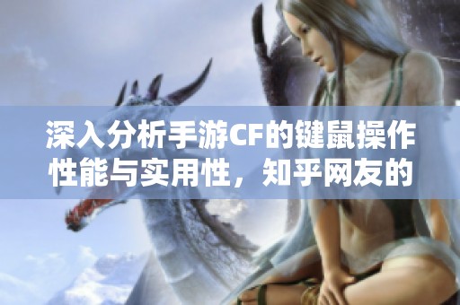 深入分析手游CF的键鼠操作性能与实用性，知乎网友的评价和见解汇总