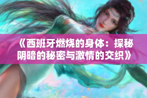 《西班牙燃烧的身体：探秘阴暗的秘密与激情的交织》