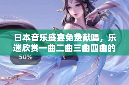 日本音乐盛宴免费献唱，乐迷欣赏一曲二曲三曲四曲的无限魅力