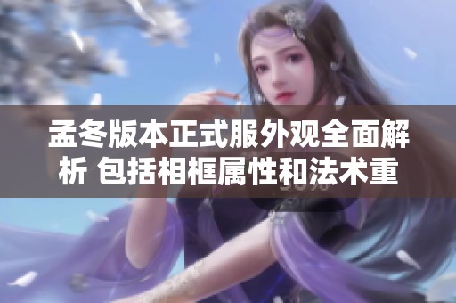 孟冬版本正式服外观全面解析 包括相框属性和法术重塑详细介绍